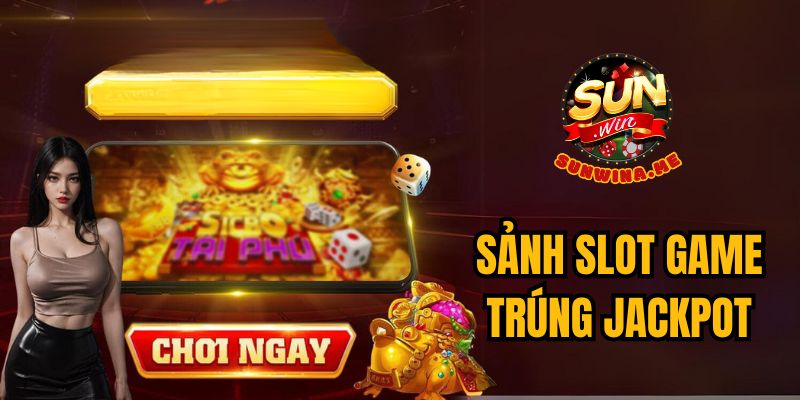 Sảnh slot game SunWin trúng Jackpot tiền tỷ