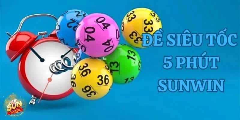 Cơ hội kiếm tiền từ Đề Siêu Tốc 5 Phút Sunwin