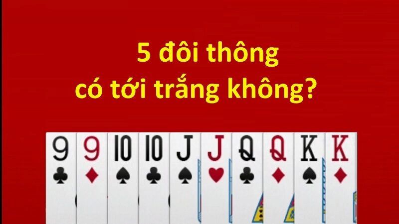 5 đôi thông có ăn trắng trong Tiến Lên không?